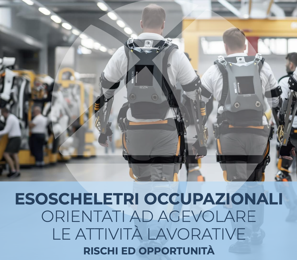 Esoscheletri occupazionali orientati ad agevolare le attività lavorative - Rischi ed opportunità Esoscheletri occupazionali orientati ad agevolare le attività lavorative - Rischi ed opportunità